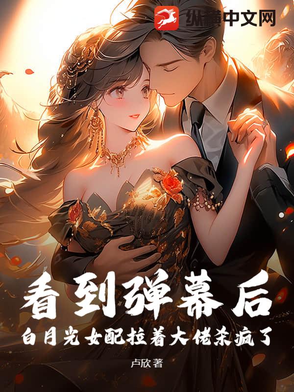 看到弹幕后，白月光女配拉着大佬杀疯了